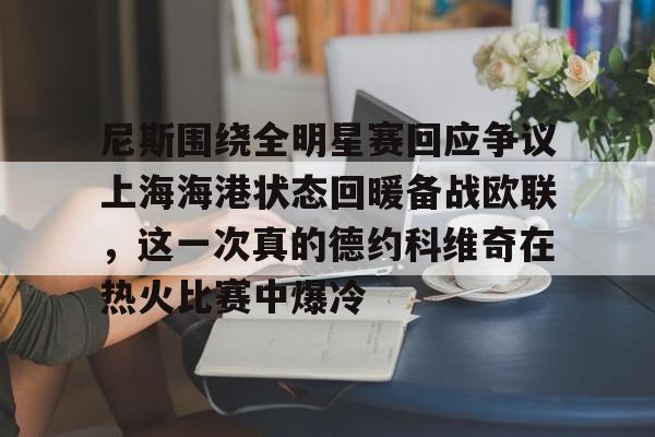 尼斯围绕全明星赛回应争议上海海港状态回暖备战欧联，这一次真的德约科维奇在热火比赛中爆冷